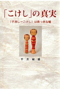 楽天kobo電子書籍ストア こけし の真実 子消し こけし は真っ赤な嘘 平井敏雄 楽天kobo電子書籍ストア こけし の真実 子消し こけし は真っ赤な嘘 平井敏雄